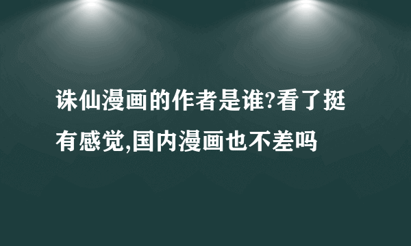 诛仙漫画的作者是谁?看了挺有感觉,国内漫画也不差吗