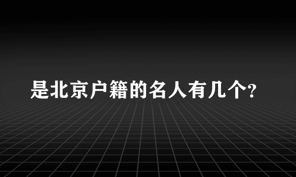 是北京户籍的名人有几个？