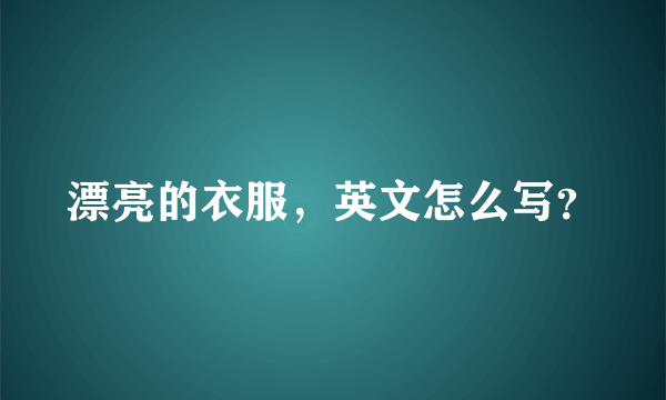 漂亮的衣服，英文怎么写？