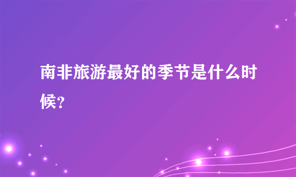 南非旅游最好的季节是什么时候？