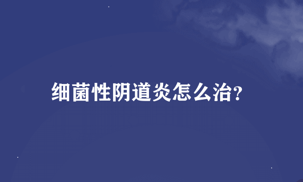 细菌性阴道炎怎么治？