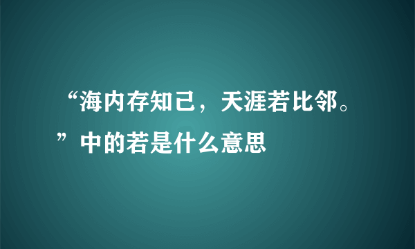 “海内存知己，天涯若比邻。”中的若是什么意思