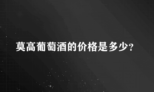 莫高葡萄酒的价格是多少？