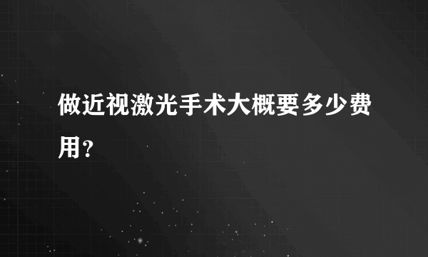 做近视激光手术大概要多少费用？