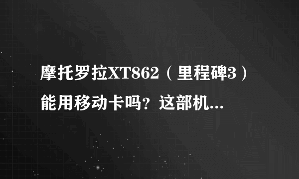 摩托罗拉XT862（里程碑3）能用移动卡吗？这部机听说是电信定制机！