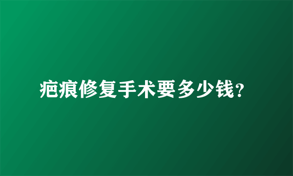 疤痕修复手术要多少钱？