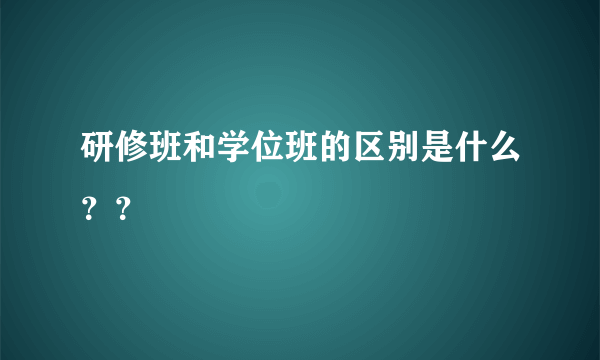 研修班和学位班的区别是什么？？