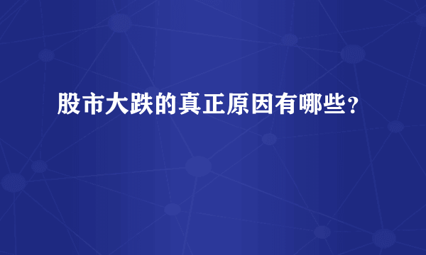 股市大跌的真正原因有哪些？