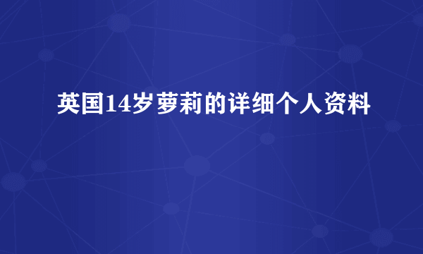 英国14岁萝莉的详细个人资料