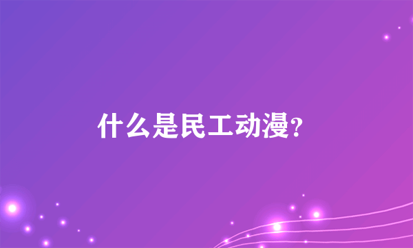 什么是民工动漫？