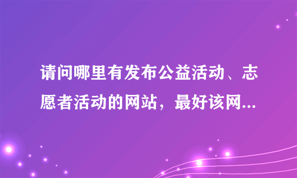 请问哪里有发布公益活动、志愿者活动的网站，最好该网站点击人多的