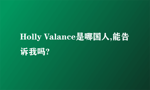 Holly Valance是哪国人,能告诉我吗?