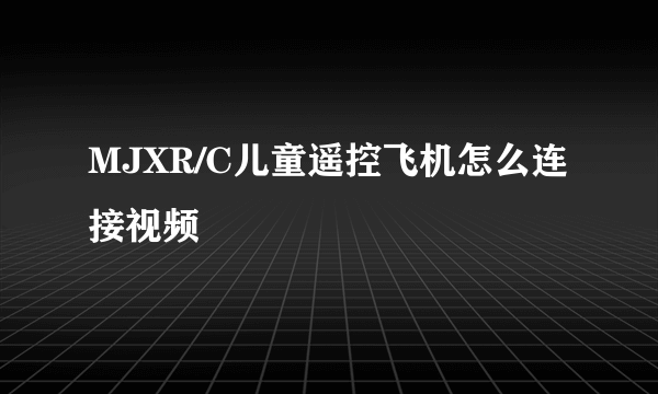 MJXR/C儿童遥控飞机怎么连接视频