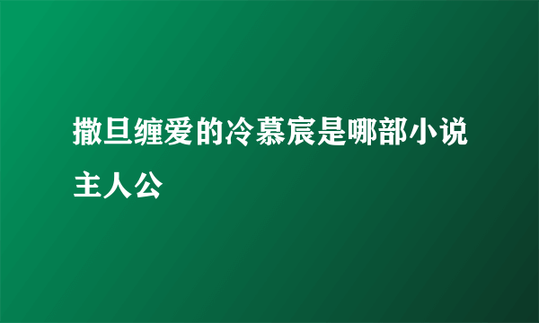 撒旦缠爱的冷慕宸是哪部小说主人公