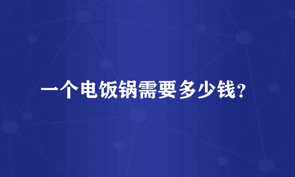 一个电饭锅需要多少钱？