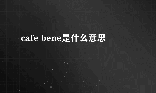 cafe bene是什么意思