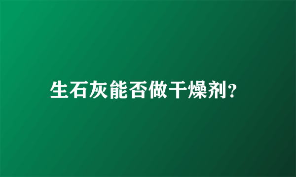 生石灰能否做干燥剂？