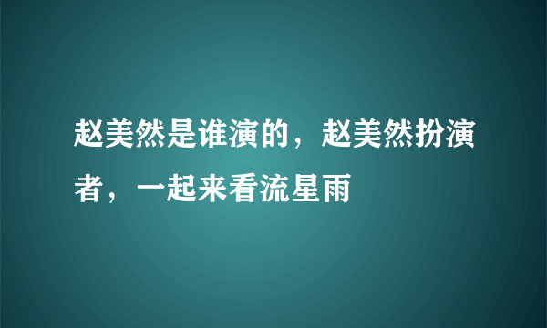 赵美然是谁演的，赵美然扮演者，一起来看流星雨