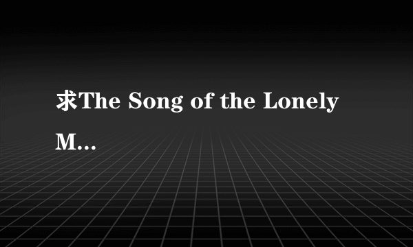 求The Song of the Lonely Mountain歌词，最好是中英对照的，万分感谢