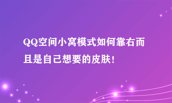 QQ空间小窝模式如何靠右而且是自己想要的皮肤！