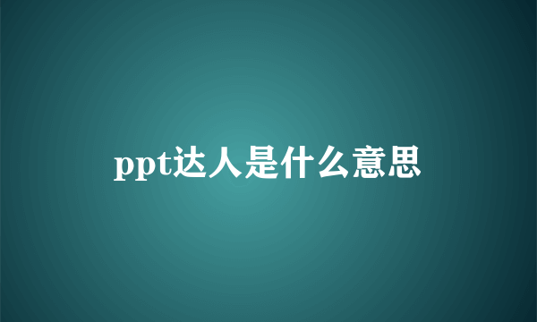 ppt达人是什么意思