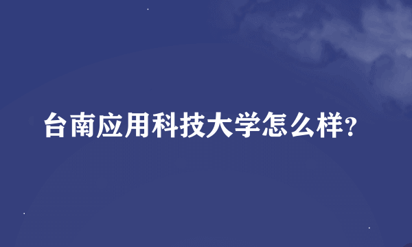 台南应用科技大学怎么样？