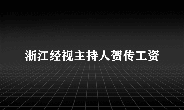 浙江经视主持人贺传工资