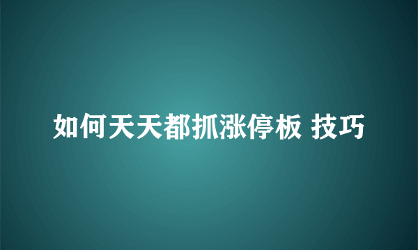 如何天天都抓涨停板 技巧