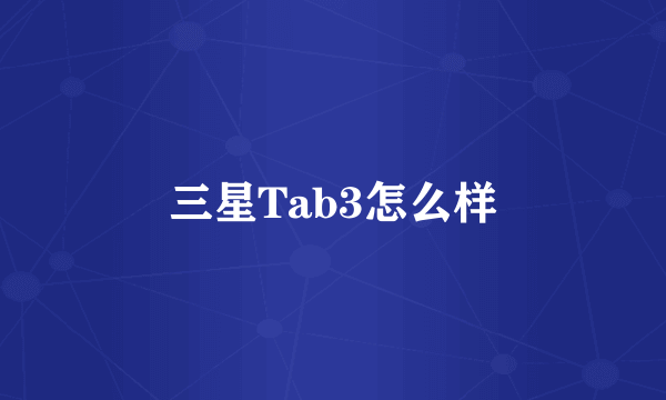 三星Tab3怎么样