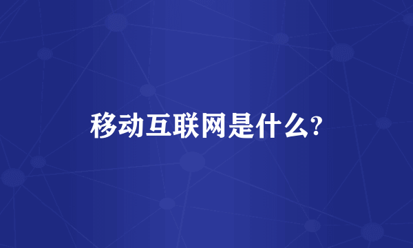 移动互联网是什么?