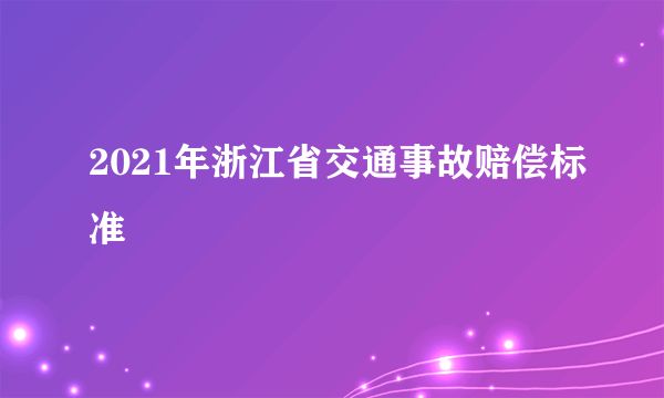 2021年浙江省交通事故赔偿标准