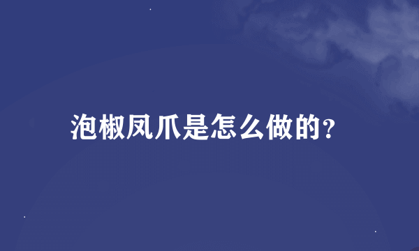 泡椒凤爪是怎么做的？