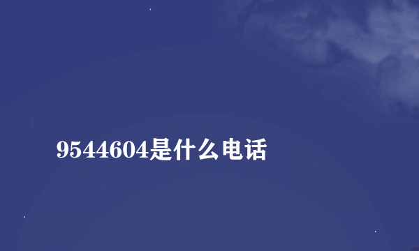 
9544604是什么电话

