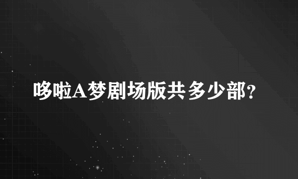 哆啦A梦剧场版共多少部？