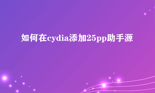 如何在cydia添加25pp助手源