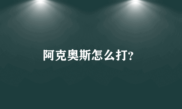 阿克奥斯怎么打？