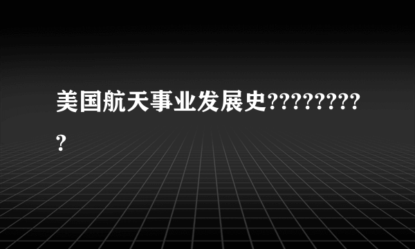 美国航天事业发展史?????????