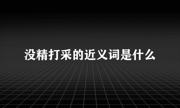 没精打采的近义词是什么