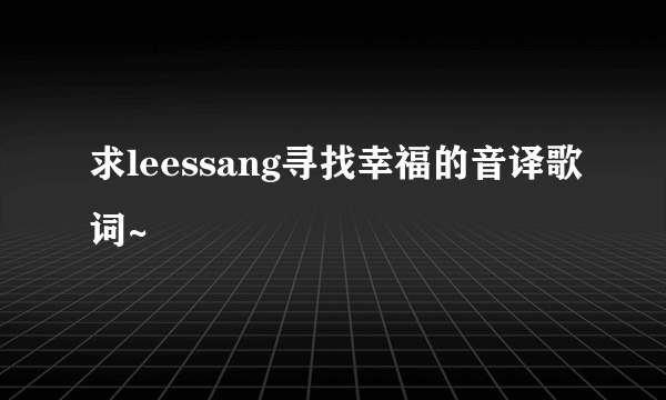 求leessang寻找幸福的音译歌词~