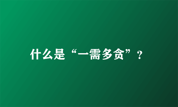 什么是“一需多贪”？