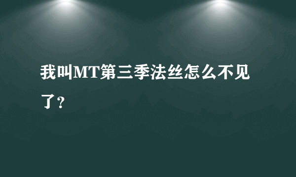 我叫MT第三季法丝怎么不见了？