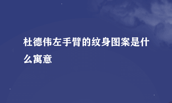 杜德伟左手臂的纹身图案是什么寓意