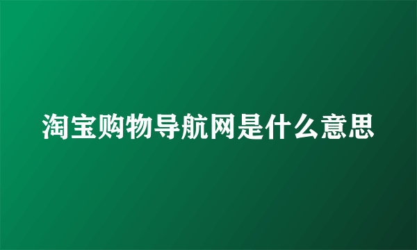 淘宝购物导航网是什么意思