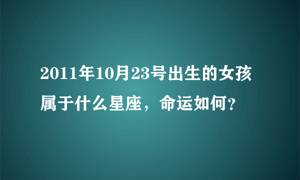 2011年10月23号出生的女孩属于什么星座，命运如何？