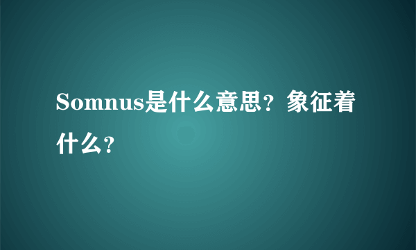 Somnus是什么意思？象征着什么？