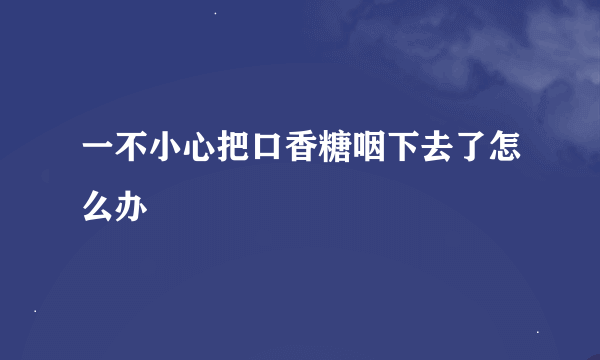 一不小心把口香糖咽下去了怎么办