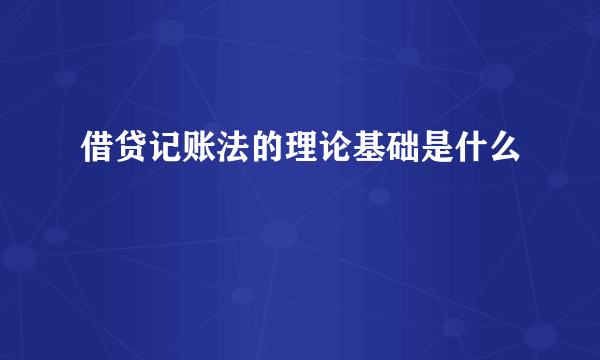 借贷记账法的理论基础是什么