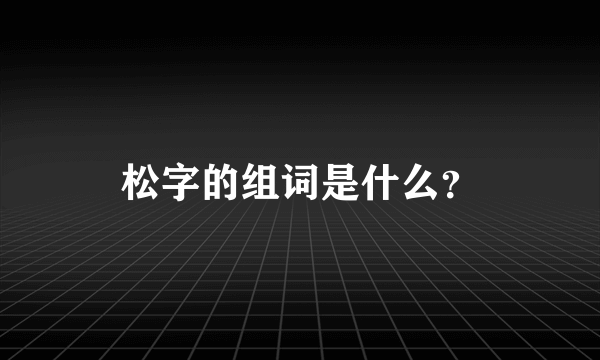 松字的组词是什么？