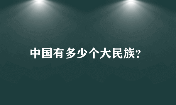 中国有多少个大民族？