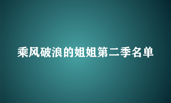 乘风破浪的姐姐第二季名单